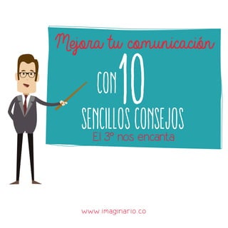 Mejora tu comunicación
con
El 3º nos encanta
10sencillosconsejos
www.imaginario.co
 
