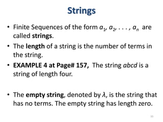 Strings
• Finite Sequences of the form a1, a2, . . . , an are
called strings.
• The length of a string is the number of te...