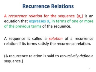 Recurrence Relations
A recurrence relation for the sequence {an} is an
equation that expresses an in terms of one or more
...