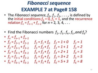 Fibonacci sequence
EXAMPLE 7 at Page# 158
• The Fibonacci sequence, f0 , f1 , f2 , . . . , is defined by
the initial condi...