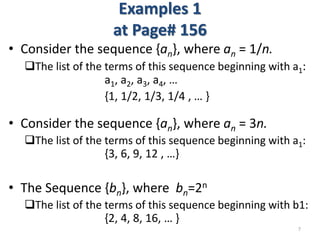 Examples 1
at Page# 156
• Consider the sequence {an}, where an = 1/n.
The list of the terms of this sequence beginning wi...