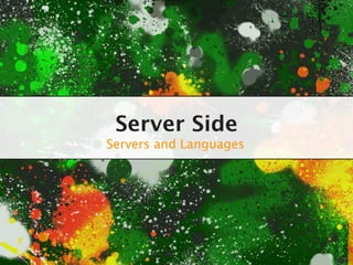 Server Side
Servers and Languages
 