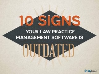YOUR LAW PRACTICE
MANAGEMENT SOFTWARE IS
10 SIGNS10 SIGNS
OUTDATEDOUTDATED
 