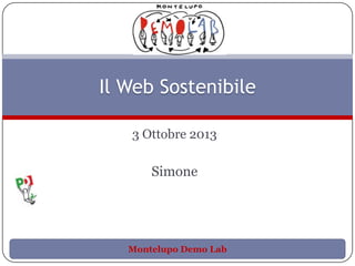 3 Ottobre 2013
Simone
Il Web Sostenibile
Montelupo Demo Lab
 
