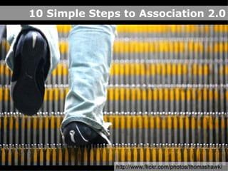 10 Simple Steps to Association 2.0 http://www.flickr.com/photos/thomashawk/  