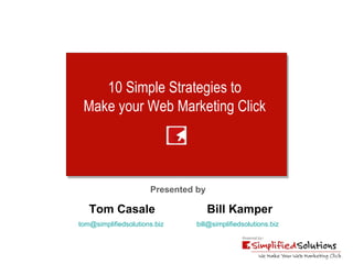 10 Simple Strategies to  Make your Web Marketing Click  Presented by Tom Casale [email_address]   Bill Kamper [email_address]   