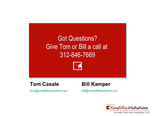 Got Questions? Give Tom or Bill a call at  312-846-7669 Tom Casale [email_address]   Bill Kamper [email_address]   