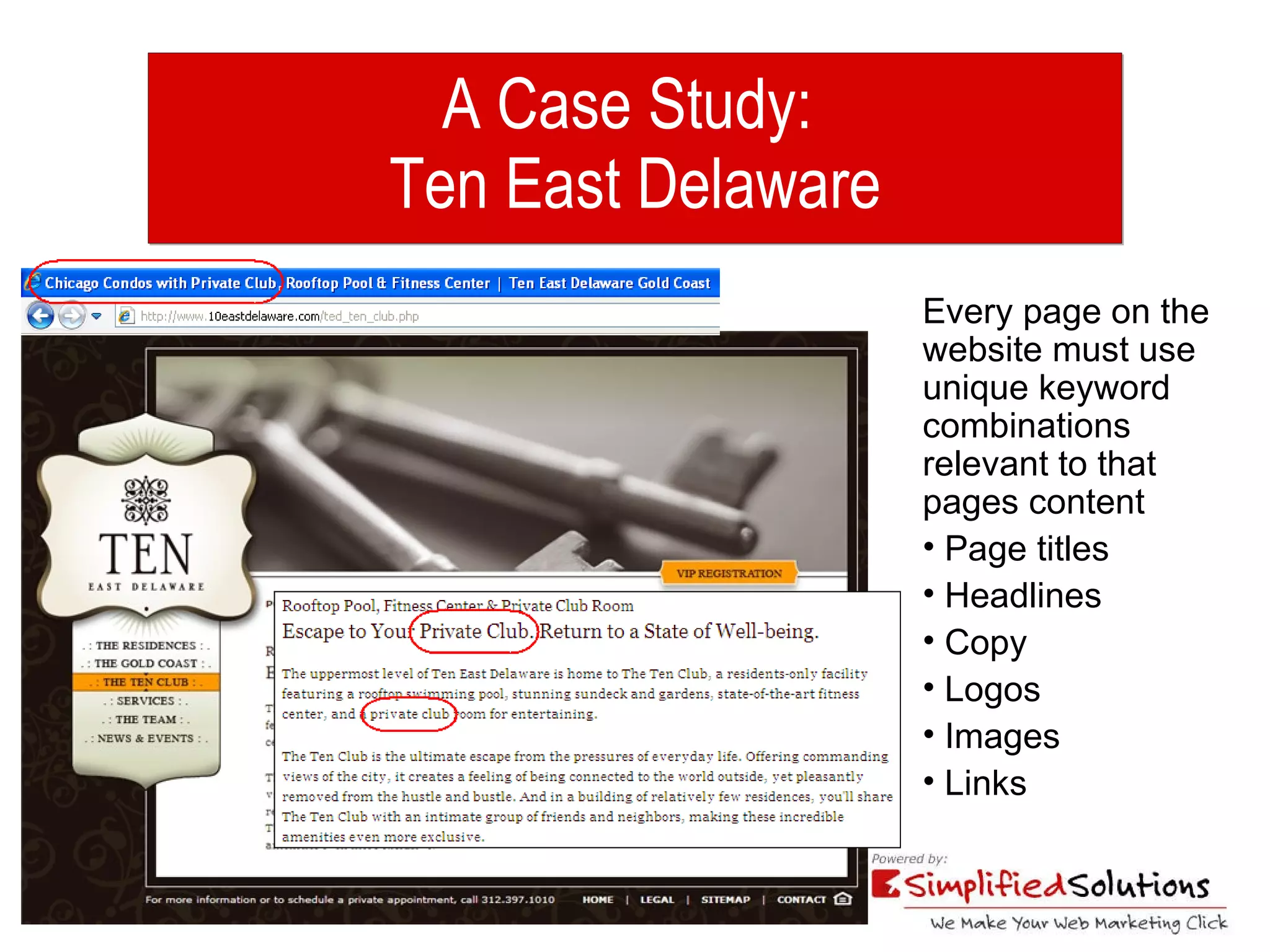A Case Study:  Ten East Delaware Every page on the  website must use unique keyword combinations relevant to that pages content Page titles Headlines Copy Logos Images Links 