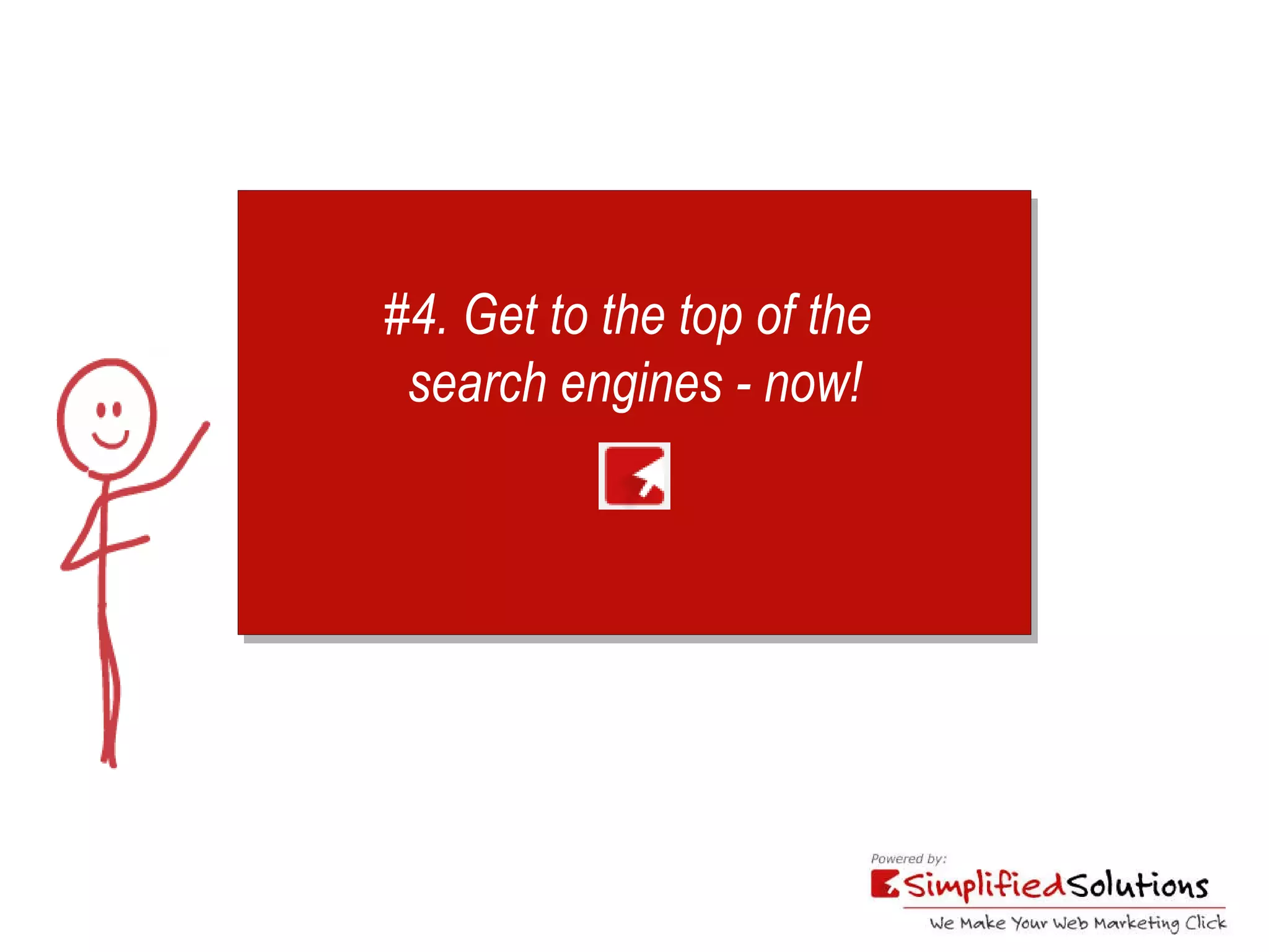 #4. Get to the top of the  search engines - now! 