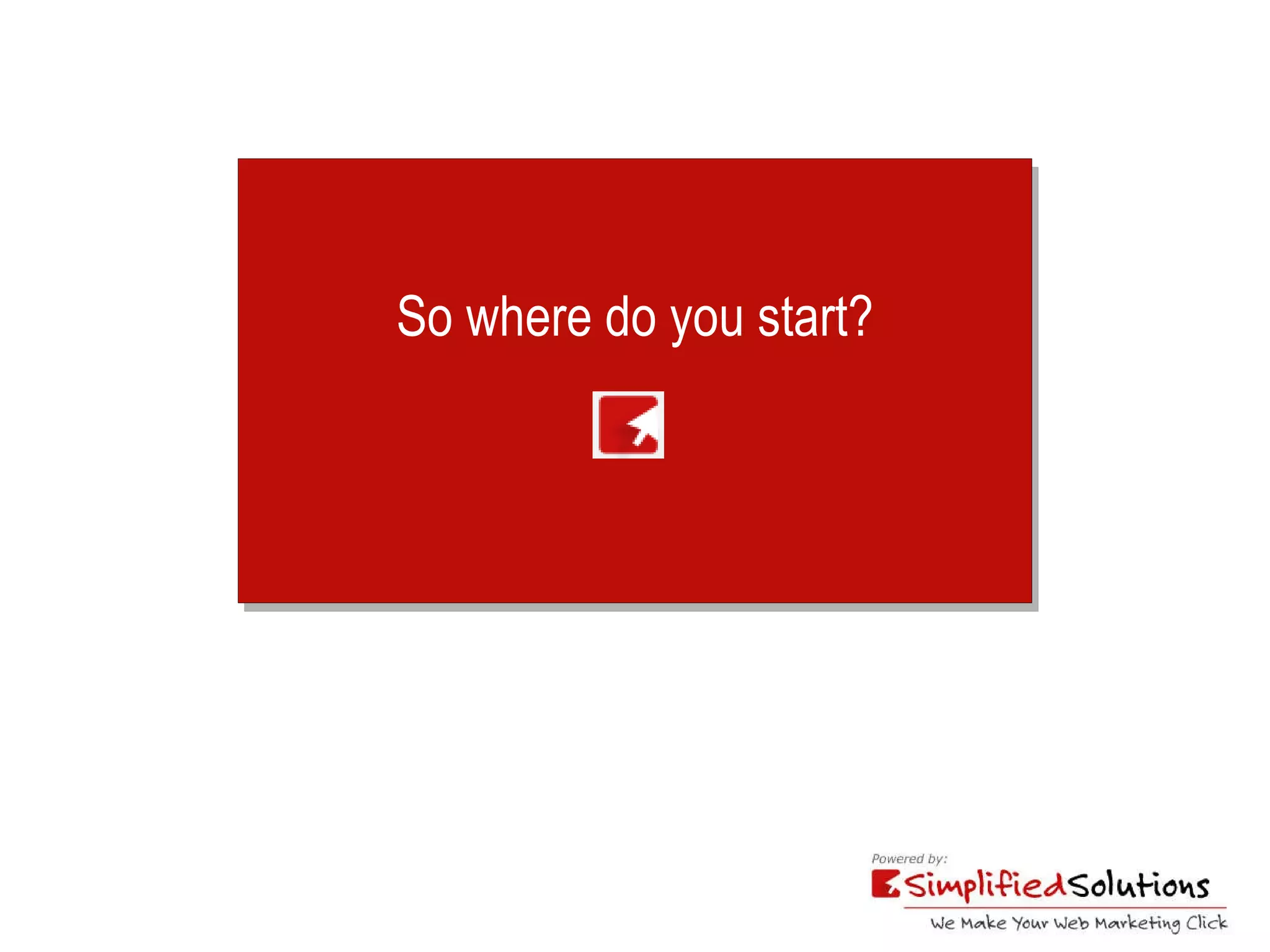 So where do you start? 