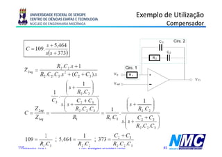 UNIVERSIDADE FEDERAL DE SERGIPE
      CENTRO DE CIÊNCIAS EXATAS E TECNOLOGIA
                                                                Exemplo de Utilização
      NÚCLEO DE ENGENHARIA MECÂNICA                                      Compensador




11/08/2009 18:21                 Prof. Douglas Bressan Riffel           45
 