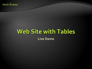Web Site with Tables
       Live Demo
 
