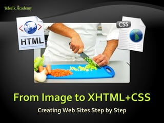 From Image to XHTML+CSS
    Creating Web Sites Step by Step
 
