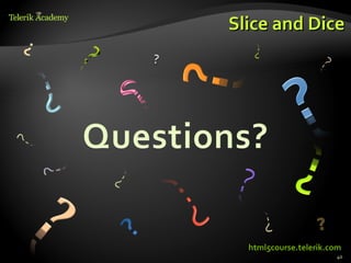 Slice and Dice




  html5course.telerik.com
                       40
 