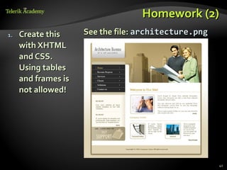 Homework (2)
1.   Create this     See the file: architecture.png
     with XHTML
     and CSS.
     Using tables
     and frames is
     not allowed!




                                                      42
 