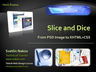 From PSD Image to XHTML+CSS


Svetlin Nakov
Technical Trainer
www.nakov.com
Telerik Web Design Course
html5course.telerik.com
 