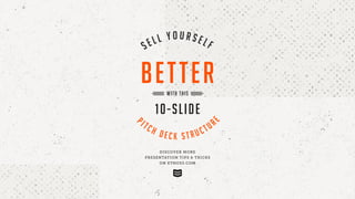 DISCOVER MORE
PRESENTATION TIPS & TRICKS
ON ETHOS3.COM
SE L L Y O U R S E LF
PITCH D E C K S T R U CTUR
E
WITH THIS
BETTER
10-SLIDE
 