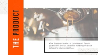 What does your product or company do? Explain
your unique process. This slide will help you stand
out against your competition.
THEPRODUCT
 