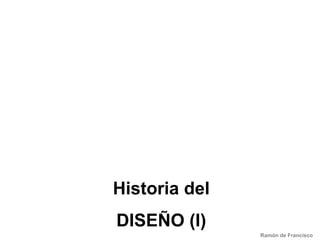 Historia del DISEÑO (I) Ramón de Francisco 