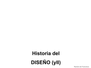 Historia del DISEÑO (yII) Ramón de Francisco 