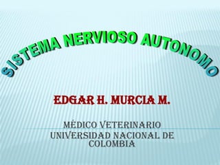 EDGAR H. MURCIA M.
  Médico Veterinario
Universidad Nacional de
       Colombia
 