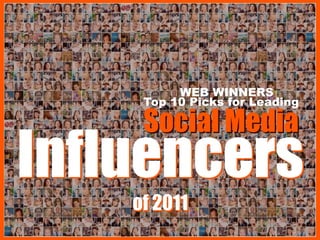 WEB WINNERS
     Top 10 Picks for Leading

     Social Media
Influencers
    of 2011
 