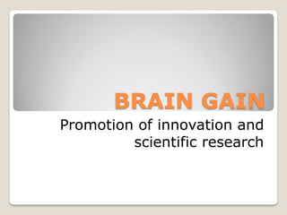 BRAIN GAIN
Promotion of innovation and
scientific research
 