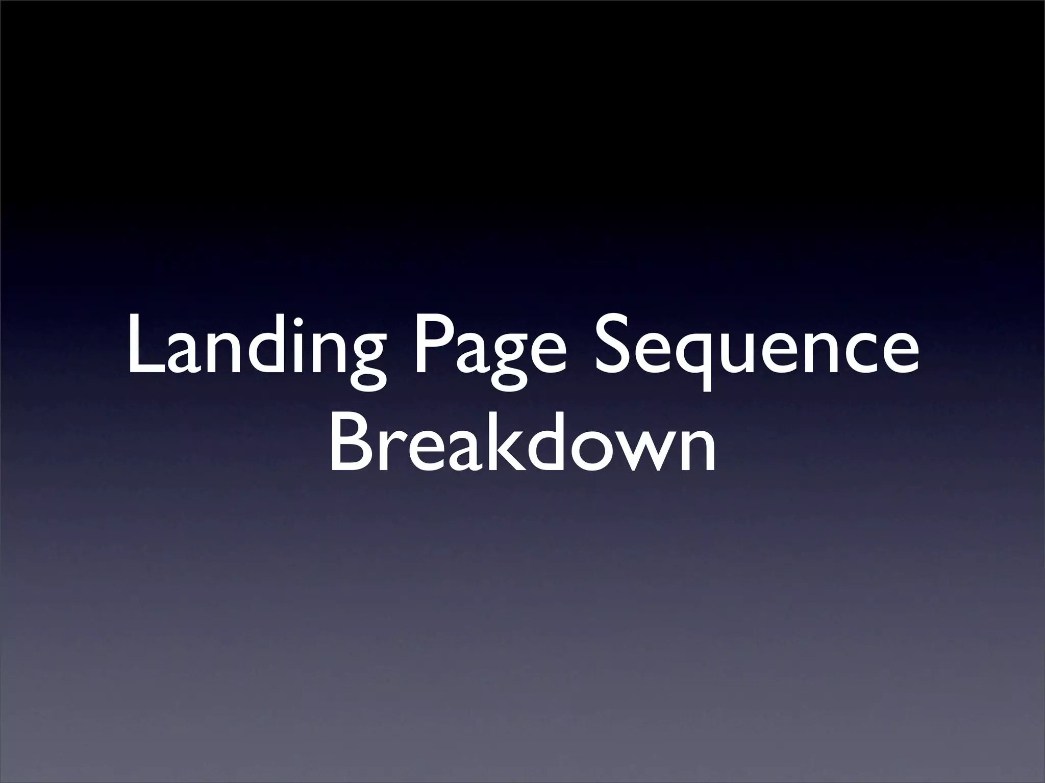 Landing Page Sequence
     Breakdown
 