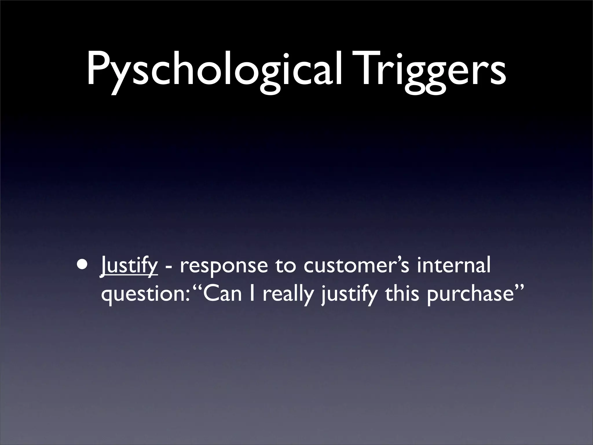 Pyschological Triggers


• Justify - response to customer’s internal
  question: “Can I really justify this purchase”
 