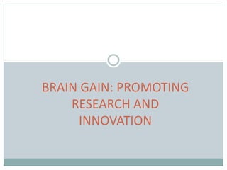 BRAIN GAIN: PROMOTING
RESEARCH AND
INNOVATION
 