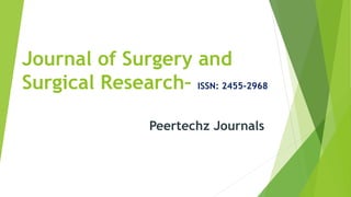 Journal of Surgery and
Surgical Research– ISSN: 2455-2968
Peertechz Journals
 