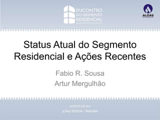 Status Atual do Segmento
Residencial e Ações Recentes
        Fabio R. Sousa
        Artur Mergulhão
 
