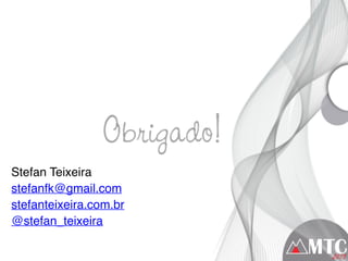Stefan Teixeira
stefanfk@gmail.com
stefanteixeira.com.br
@stefan_teixeira
 