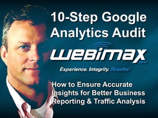10-Step Google
Analytics Audit


How to Ensure Accurate
Insights for Better Business
Reporting & Traffic Analysis
 