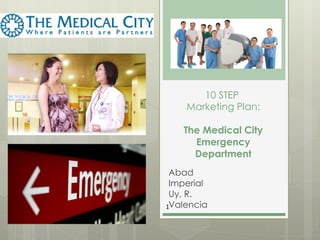 10 STEP  Marketing Plan: The Medical City Emergency Department Abad Imperial Uy, R. Valencia 