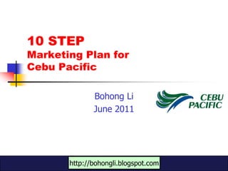 10 STEP Marketing Plan for Cebu Pacific,[object Object],Bohong Li,[object Object],June 2011,[object Object]