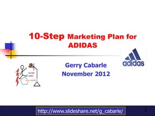 10-Step Marketing Plan for
              ADIDAS

             Gerry Cabarle
            November 2012




  http://www.slideshare.net/g_cabarle/   1
 