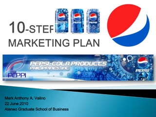 10-STEP MARKETING PLAN  Mark Anthony A. Valino 22 June 2010 Ateneo Graduate School of Business 