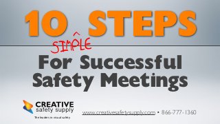 >

10MPLESTEPS
SI
For Successful
Safety Meetings

www.creativesafetysupply.com • 866-777-1360
The leaders in visual safety

 