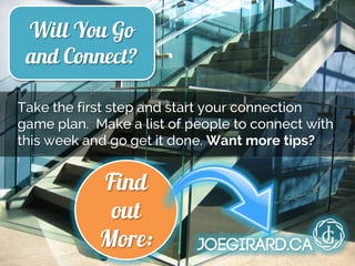 Will You Go
and Connect?
Find
out
More:
Take the first step and start your connection
game plan. Make a list of people to ...