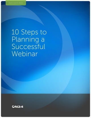 110 Steps to Planning a Successful Webinar
ON24 WHITE PAPER
10 Steps to
Planning a
Successful
Webinar
ON24 WHITE PAPER
 