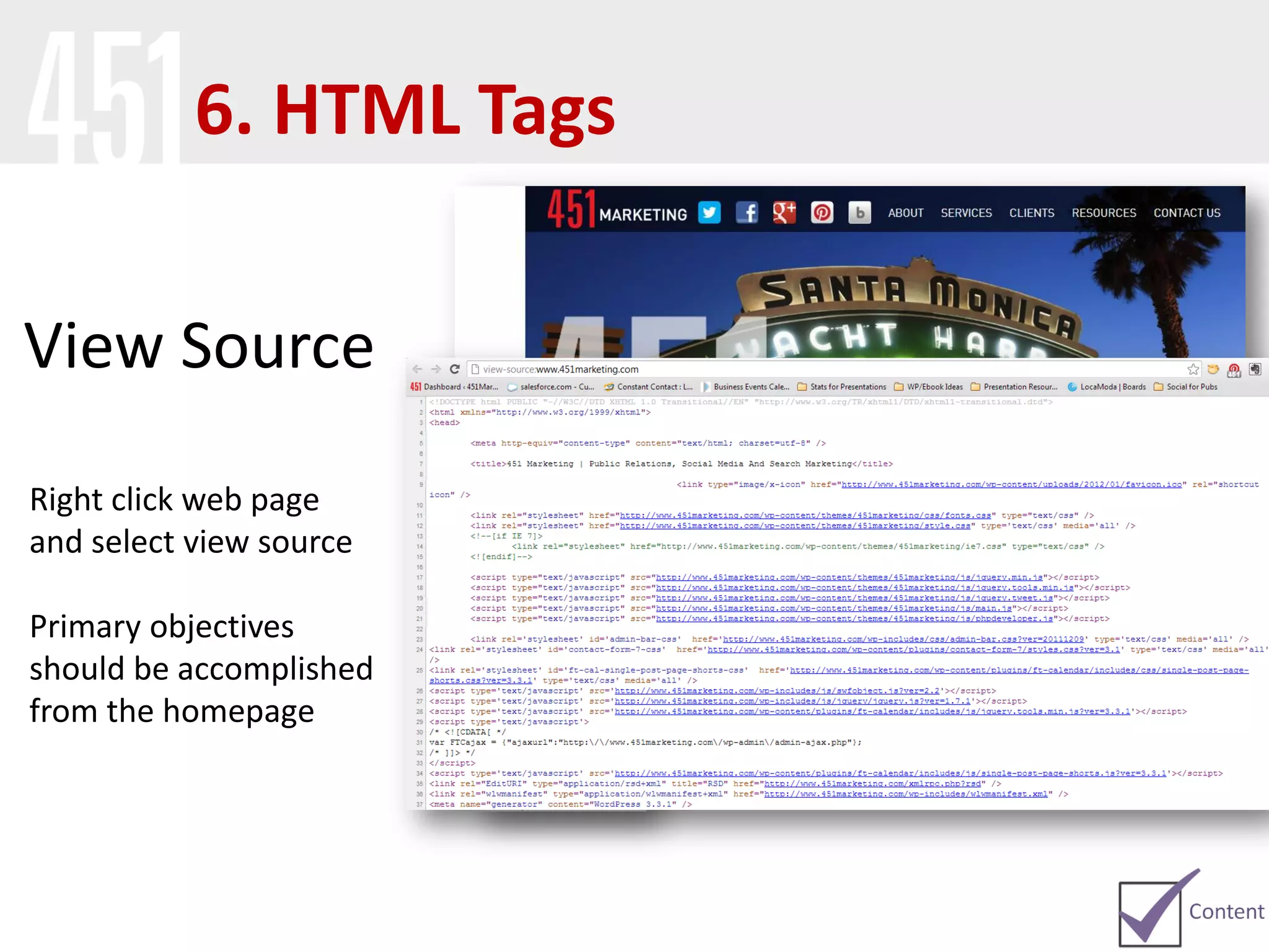View Source
Right click web page
and select view source
Primary objectives
should be accomplished
from the homepage
6. HTML Tags
 
