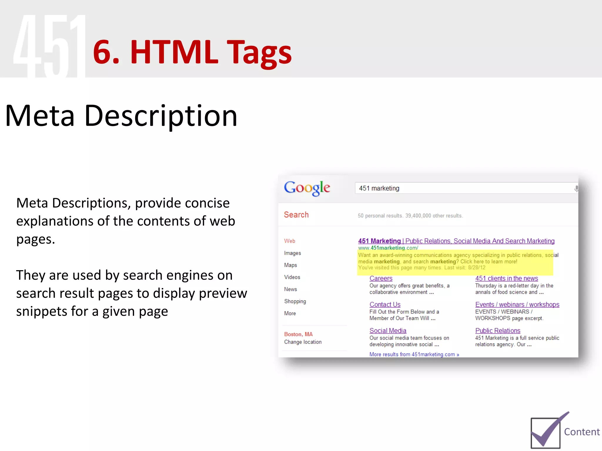 Meta Description
Meta Descriptions, provide concise
explanations of the contents of web
pages.
They are used by search engines on
search result pages to display preview
snippets for a given page
6. HTML Tags
 
