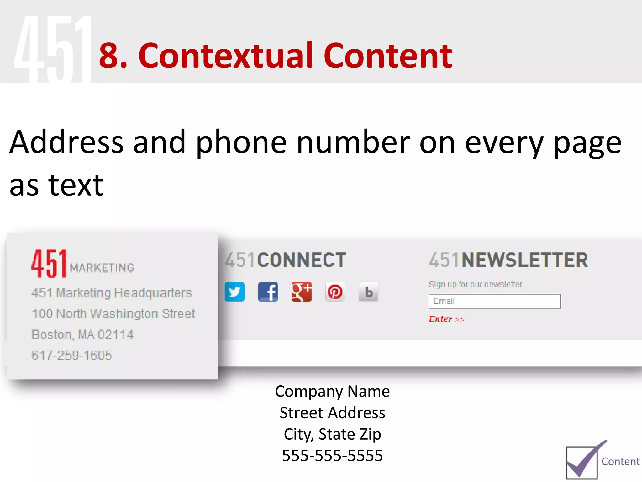 Address and phone number on every page
as text
Company Name
Street Address
City, State Zip
555-555-5555
8. Contextual Content
 