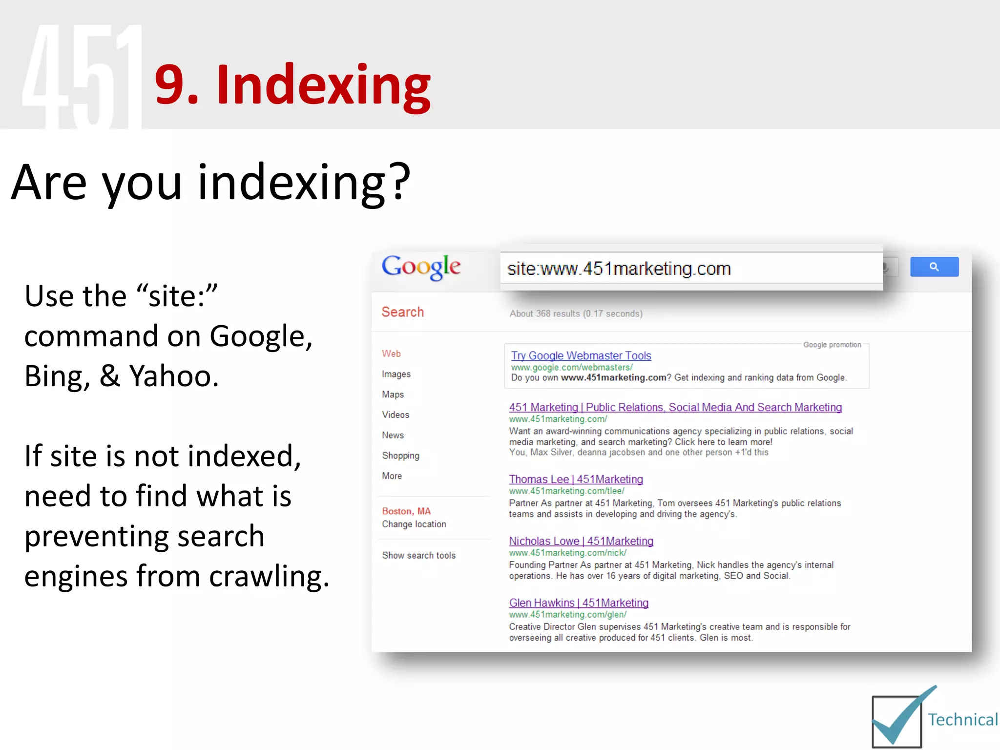 9. Indexing
Use the “site:”
command on Google,
Bing, & Yahoo.
If site is not indexed,
need to find what is
preventing search
engines from crawling.
Are you indexing?
 