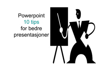 Powerpoint 10 tips for bedre presentasjoner 
