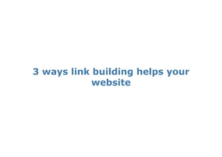 3 ways link building helps your
            website
 