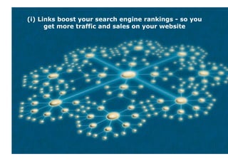 (i) Links boost your search engine rankings - so you
      get more traffic and sales on your website
 