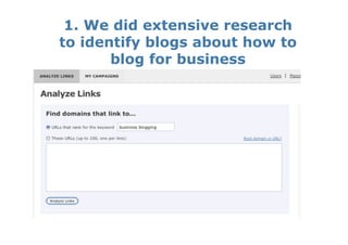 1. We did extensive research
to identify blogs about how to
       blog for business
 