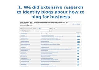 1. We did extensive research
to identify blogs about how to
       blog for business
 